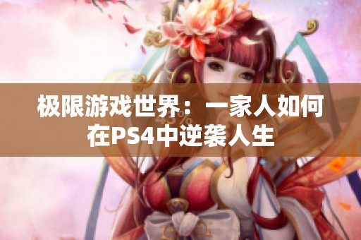 极限游戏世界：一家人如何在PS4中逆袭人生