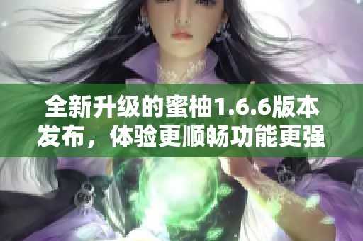 全新升级的蜜柚1.6.6版本发布，体验更顺畅功能更强大