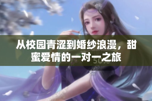 从校园青涩到婚纱浪漫，甜蜜爱情的一对一之旅