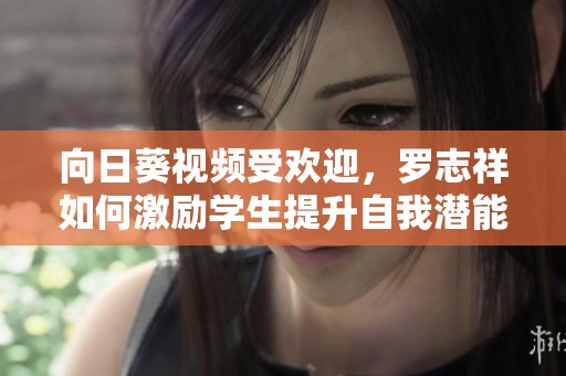 向日葵视频受欢迎，罗志祥如何激励学生提升自我潜能