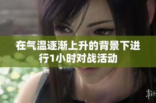 在气温逐渐上升的背景下进行1小时对战活动