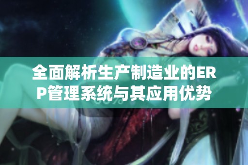 全面解析生产制造业的ERP管理系统与其应用优势