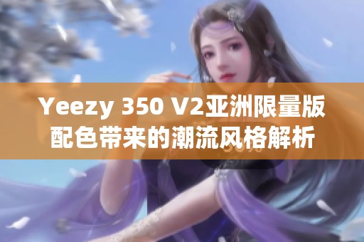 Yeezy 350 V2亚洲限量版配色带来的潮流风格解析