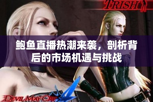 鲍鱼直播热潮来袭，剖析背后的市场机遇与挑战