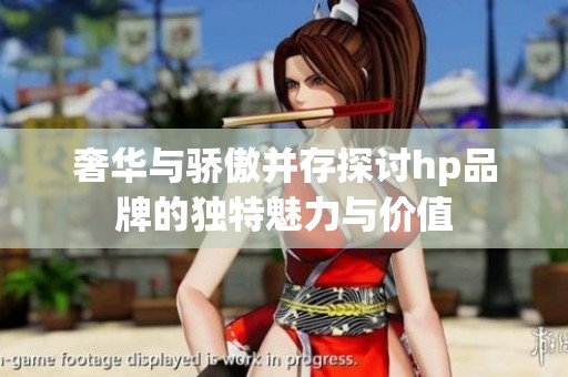 奢华与骄傲并存探讨hp品牌的独特魅力与价值