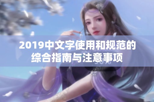 2019中文字使用和规范的综合指南与注意事项