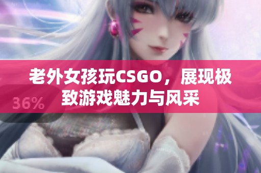 老外女孩玩CSGO，展现极致游戏魅力与风采