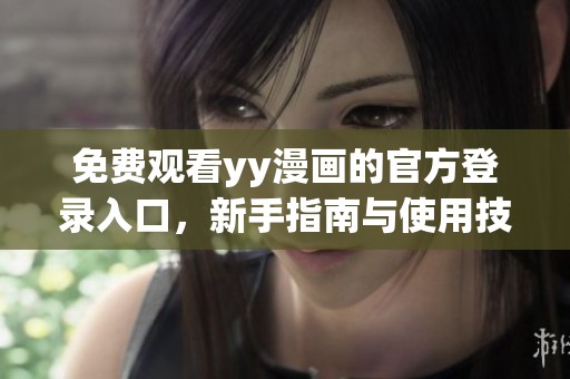 免费观看yy漫画的官方登录入口，新手指南与使用技巧分享