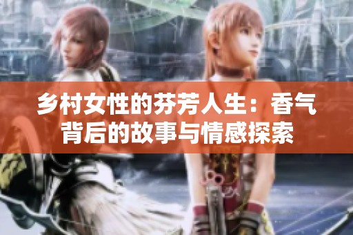 乡村女性的芬芳人生：香气背后的故事与情感探索