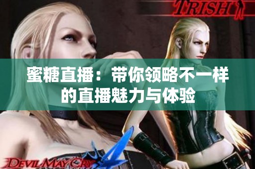 蜜糖直播：带你领略不一样的直播魅力与体验