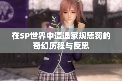 在SP世界中遭遇家规惩罚的奇幻历程与反思