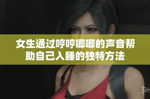 女生通过哼哼唧唧的声音帮助自己入睡的独特方法