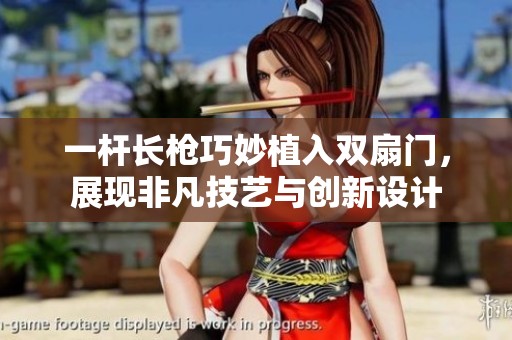 一杆长枪巧妙植入双扇门，展现非凡技艺与创新设计