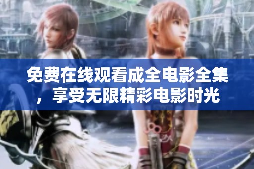 免费在线观看成全电影全集，享受无限精彩电影时光