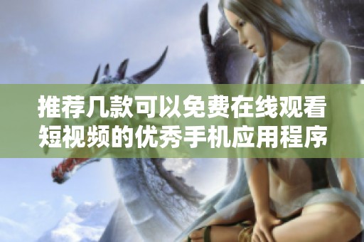 推荐几款可以免费在线观看短视频的优秀手机应用程序