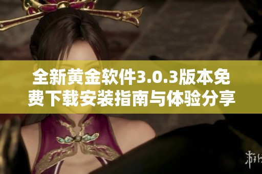 全新黄金软件3.0.3版本免费下载安装指南与体验分享