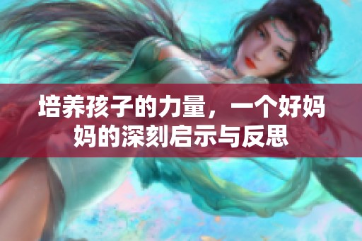 培养孩子的力量，一个好妈妈的深刻启示与反思