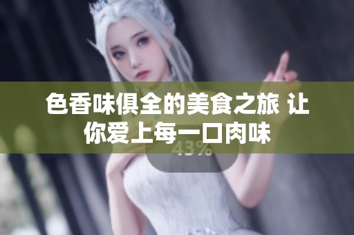 色香味俱全的美食之旅 让你爱上每一口肉味