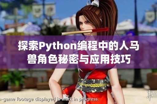 探索Python编程中的人马兽角色秘密与应用技巧