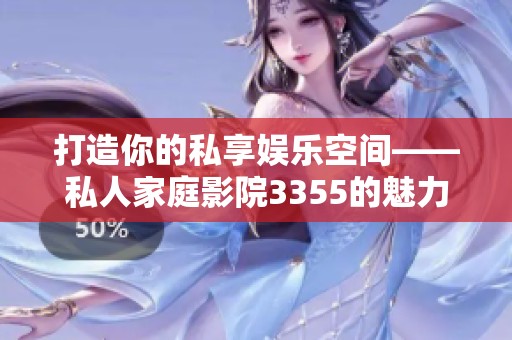 打造你的私享娱乐空间——私人家庭影院3355的魅力与体验