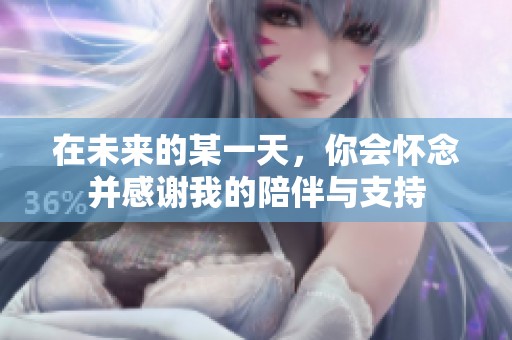 在未来的某一天，你会怀念并感谢我的陪伴与支持