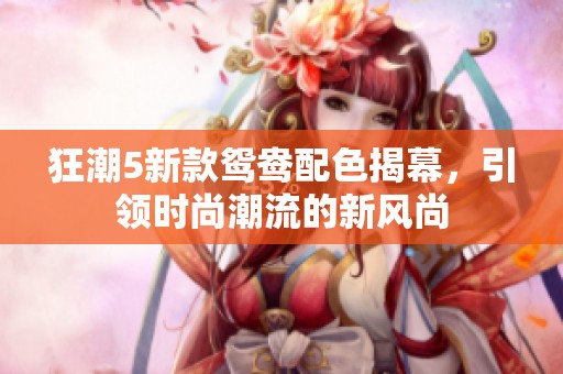 狂潮5新款鸳鸯配色揭幕，引领时尚潮流的新风尚