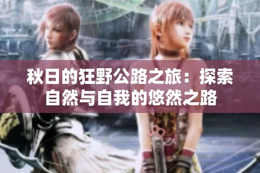 秋日的狂野公路之旅：探索自然与自我的悠然之路