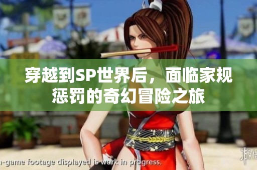 穿越到SP世界后，面临家规惩罚的奇幻冒险之旅