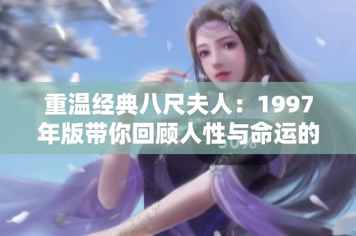 重温经典八尺夫人：1997年版带你回顾人性与命运的交织