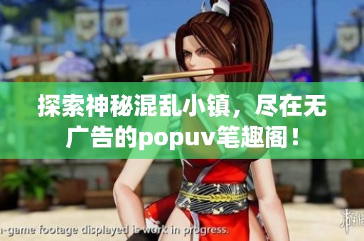 探索神秘混乱小镇，尽在无广告的popuv笔趣阁！