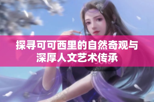 探寻可可西里的自然奇观与深厚人文艺术传承