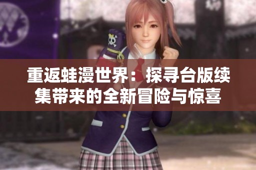 重返蛙漫世界：探寻台版续集带来的全新冒险与惊喜
