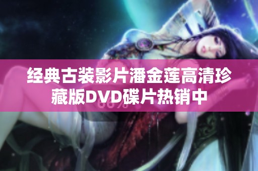 经典古装影片潘金莲高清珍藏版DVD碟片热销中