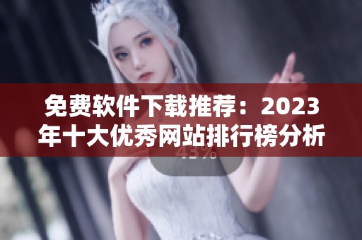 免费软件下载推荐：2023年十大优秀网站排行榜分析