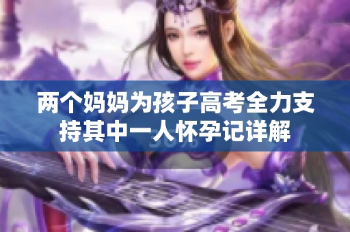 两个妈妈为孩子高考全力支持其中一人怀孕记详解