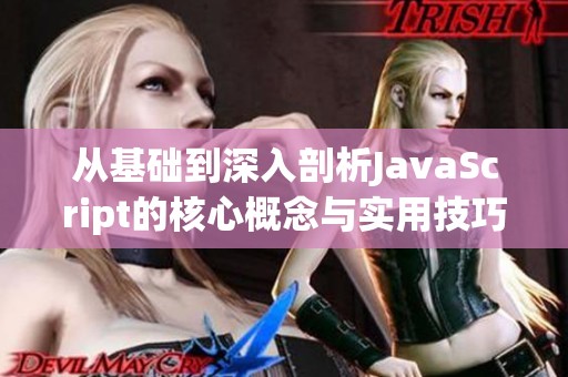 从基础到深入剖析JavaScript的核心概念与实用技巧