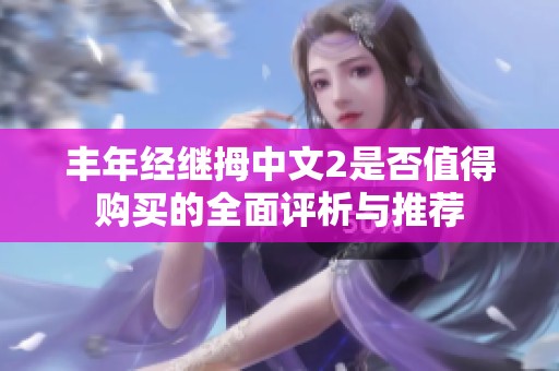 丰年经继拇中文2是否值得购买的全面评析与推荐