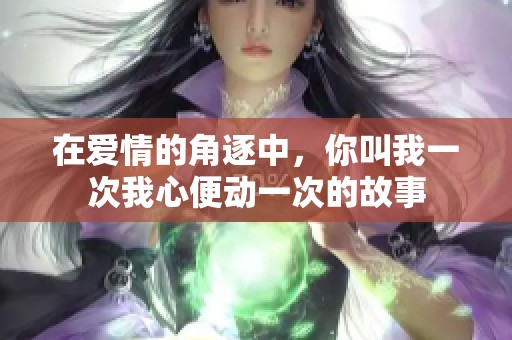 在爱情的角逐中，你叫我一次我心便动一次的故事