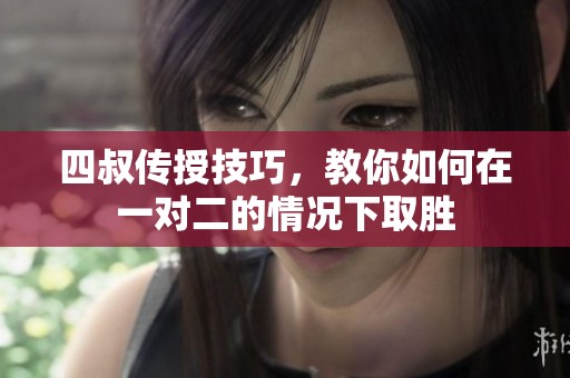 四叔传授技巧，教你如何在一对二的情况下取胜