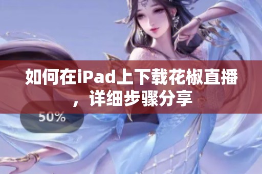 如何在iPad上下载花椒直播，详细步骤分享