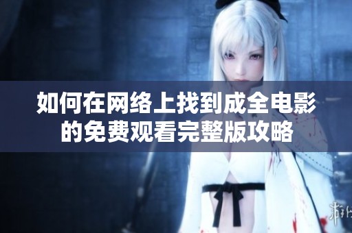 如何在网络上找到成全电影的免费观看完整版攻略