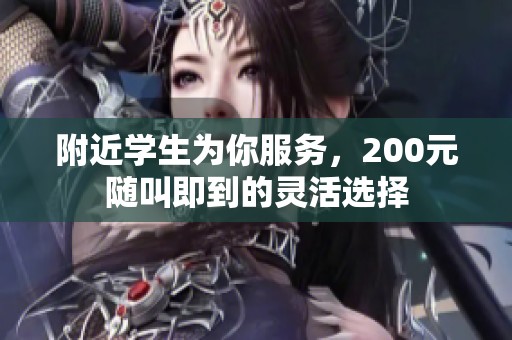 附近学生为你服务，200元随叫即到的灵活选择