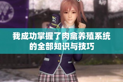 我成功掌握了肉禽养殖系统的全部知识与技巧
