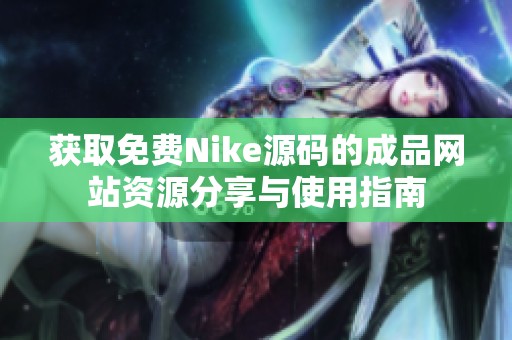 获取免费Nike源码的成品网站资源分享与使用指南
