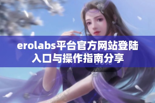 erolabs平台官方网站登陆入口与操作指南分享