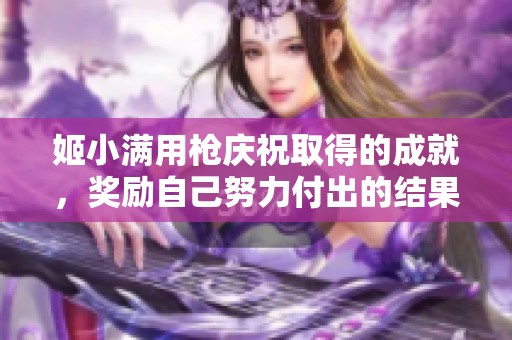姬小满用枪庆祝取得的成就，奖励自己努力付出的结果
