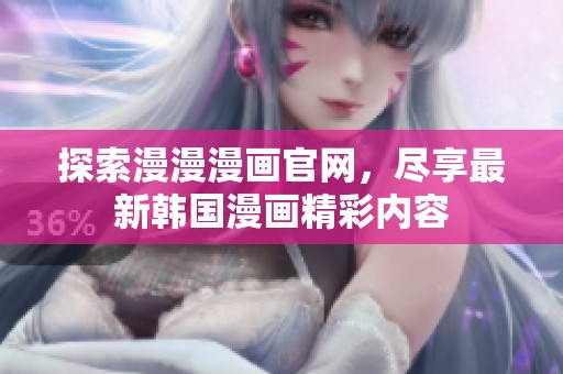 探索漫漫漫画官网，尽享最新韩国漫画精彩内容