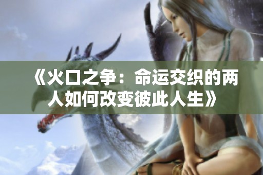 《火口之争：命运交织的两人如何改变彼此人生》