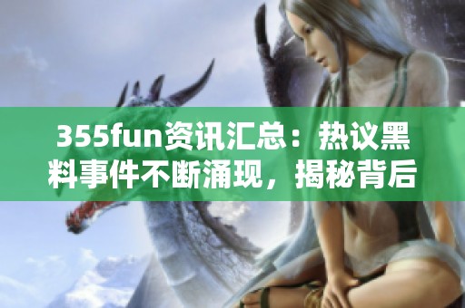 355fun资讯汇总：热议黑料事件不断涌现，揭秘背后真相