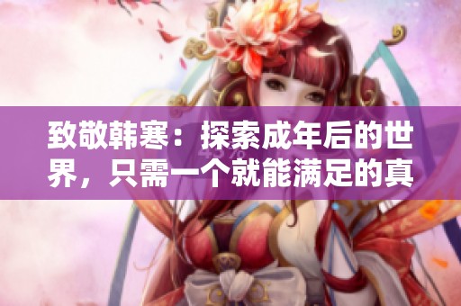致敬韩寒：探索成年后的世界，只需一个就能满足的真谛